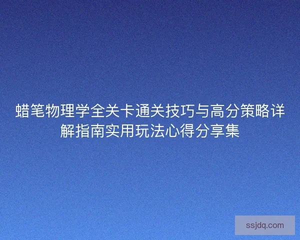 蜡笔物理学全关卡通关技巧与高分策略详解指南实用玩法心得分享集